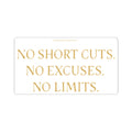 NO SHORT CUTS. NO EXCUSES. NO LIMITS. — Gold Vinyl Sticker